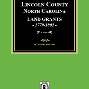 Lincoln County, North Carolina Land Grants, 1779-1802 - Volume #1