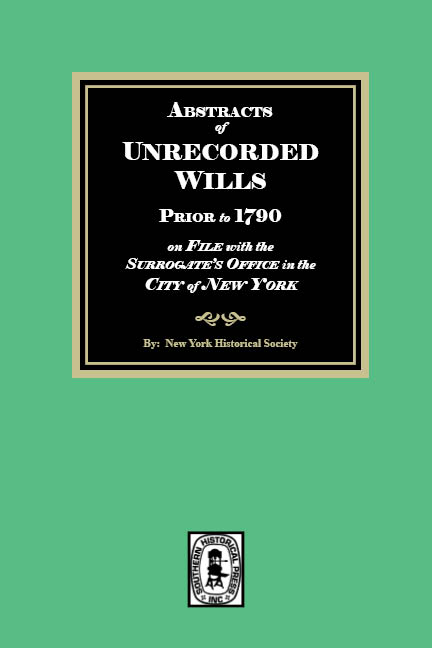 Abstracts of UNRECORDED NEW York Wills Prior to 1790 on File with the Surrogate's Office in the City of New York