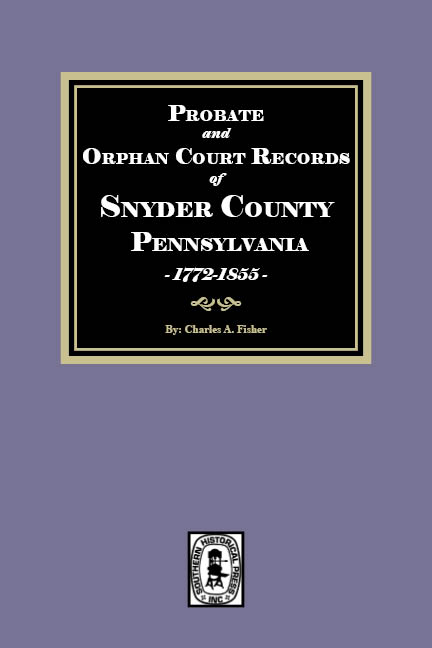 Probate and Orphan Court Records of SNYDER County, Pennsylvania, 1772-1855